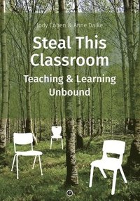 bokomslag Steal This Classroom: Teaching and Learning Unbound