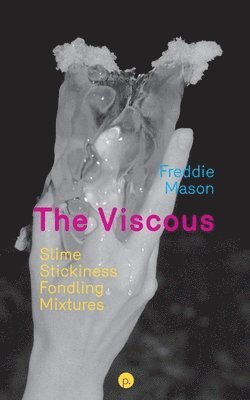 The Viscous: Slime, Stickiness, Fondling, Mixtures 1