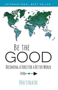 bokomslag Be the Good: Becoming a Force for a Better World