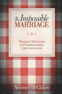 bokomslag The Impossible Marriage: Walking With God In Overwhelming Circumstances