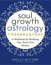 bokomslag Soul Growth Astrology: A Workbook for Realizing Your Soul's True Desires