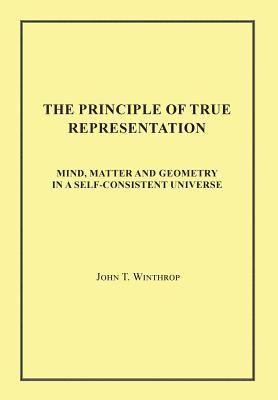 The Principle of True Representation: Mind, Matter and Geometry in a Self-Consistent Universe 1