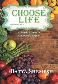 bokomslag Choose Life: A Practical Guide to Health and Nutrition