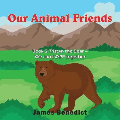 Our Animal Friends: Book 2 Tristan the Bear - We can LWPP together 1