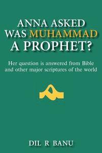 bokomslag Anna Asked Was Muhammad a Prophet?: Her Question Is Answered from Bible and Other Major Scriptures of the World