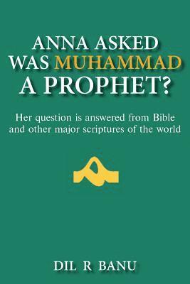 bokomslag Anna Asked Was Muhammad a Prophet?: Her Question Is Answered from Bible and Other Major Scriptures of the World