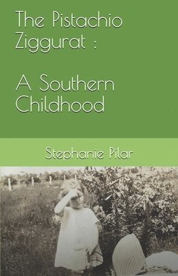 The Pistachio Ziggurat: A Southern Childhood 1