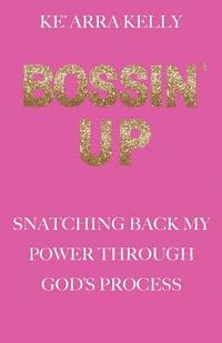 bokomslag Bossin' Up: Snatching Back My Power Through God's Process