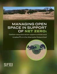 bokomslag Managing open space in support of net zero: carbon sequestration opportunities and tradeoffs in the Alameda Watershed