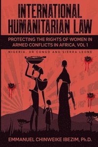 bokomslag International Humanitarian Law: Protecting the Rights of Women in Armed Conflicts in Africa Volume 1