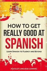 bokomslag How to Get Really Good at Spanish