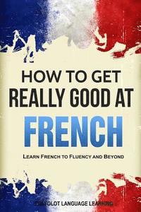 bokomslag How to Get Really Good at French