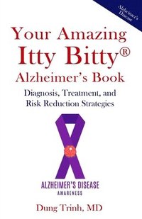 bokomslag Your Amazing Itty Bitty(R) Alzheimer's Book: Diagnosis, Treatment, and Risk Reduction Strategies