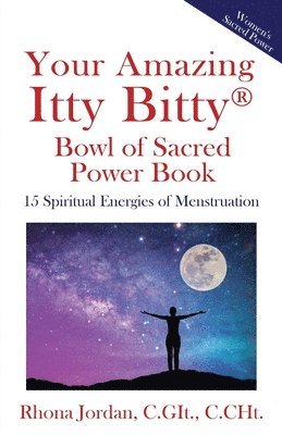 Your Amazing Itty Bitty(R) Bowl of Sacred Power Book: 15 Spiritual Energies of Menstruation 1