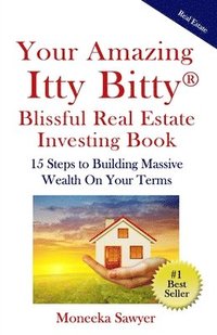 bokomslag Your Amazing Itty Bitty Blissful Real Estate Investing Book: 15 Steps to Building Massive Wealth On Your Terms