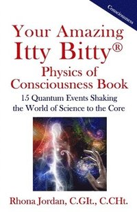 bokomslag Your Amazing Itty Bitty Physics of Consciousness Book: 15 Quantum Events Shaking the World of Science to the Core