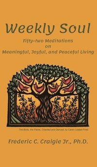 bokomslag Weekly Soul: Fifty-two Meditations on Meaningful, Joyful, and Peaceful Living