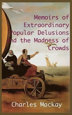 Charles MacKay - MEMOIRS OF EXTRAORDINARY POPULAR DELUSIONS AND THE Madness of Crowds., Inbunden