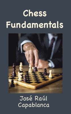 José Raúl Capablanca, Raúl Capablanca, José - Chess Fundamentals (Illustrated and Unabridged), Inbunden