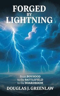 bokomslag Forged by Lightning: From Boyhood to the Battlefield to the Boardroom