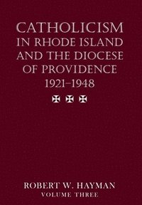 bokomslag Catholicism in Rhode Island and the Diocese of Providence 1921-1948, volume 3