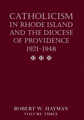 bokomslag Catholicism in Rhode Island and the Diocese of Providence 1921-1948, volume 3
