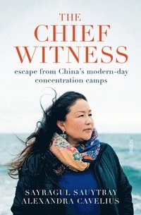 bokomslag The Chief Witness: Escape from China's Modern-Day Concentration Camps