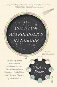 bokomslag The Quantum Astrologer's Handbook: A History of the Renaissance Mathematics That Birthed Imaginary Numbers, Probability, and the New Physics of the Un