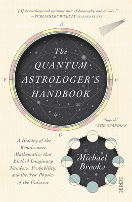 The Quantum Astrologer's Handbook: A History of the Renaissance Mathematics That Birthed Imaginary Numbers, Probability, and the New Physics of the Un 1