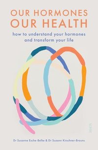 bokomslag Our Hormones, Our Health: How to Understand Your Hormones and Transform Your Life