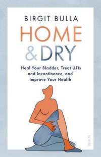 bokomslag Home and Dry: Heal Your Bladder, Treat Utis and Incontinence, and Improve Your Health