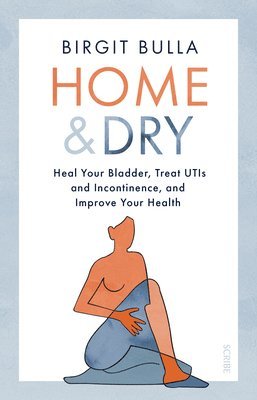 bokomslag Home and Dry: Heal Your Bladder, Treat Utis and Incontinence, and Improve Your Health