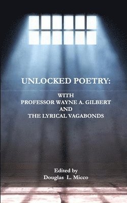 Douglas L. Micco - Unlocked Poetry: with Professor Wayne A. Gilbert and The Lyrical Vagabonds, Häftad