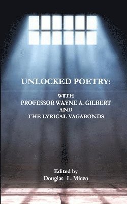 Unlocked Poetry: with Professor Wayne A. Gilbert and The Lyrical Vagabonds 1