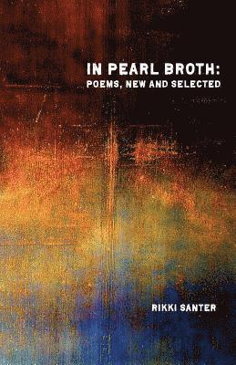 Rikki Santer - In Pearl Broth: Poems New and Selected, Häftad