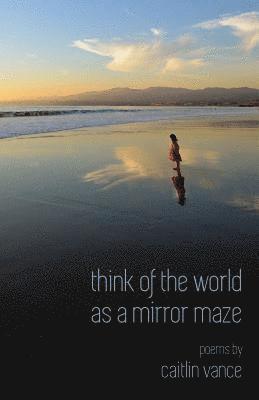 Caitlin Vance - Think of the World as a Mirror Maze, Häftad. Tillgänglighet: Lägg i varukorg