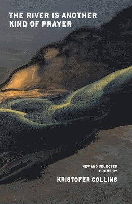 Kristofer Collins - The River Is Another Kind of Prayer, Häftad
