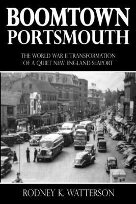 bokomslag Boomtown Portsmouth: The World War II Transformation of a Quiet New England Seaport