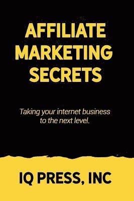 bokomslag Affiliate Marketing Secrets: Taking your internet business to the next level