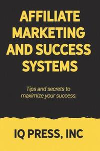 bokomslag Affiliate Marketing and Success Systems: Tips and secrets to maximize your success.