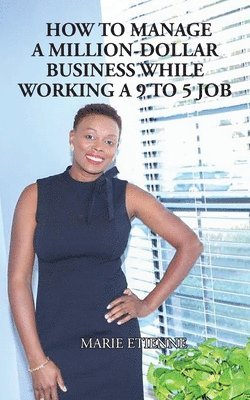 bokomslag How To Manage a Million-Dollar Business While Working a 9 to 5 Job