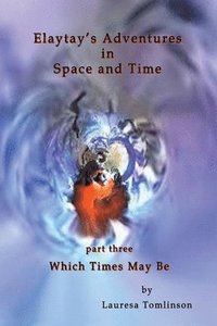 bokomslag Elaytay's Adventures in Space and Time - (pt3) Which Time May Be