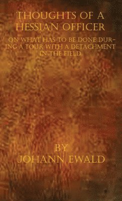 Thoughts of a Hessian Officer on what has to be done during a Tour with a detachment in the Field