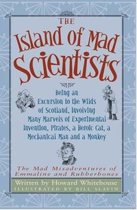 bokomslag The Island of Mad Scientists: Being an Excusion to the Wilds of Scotland Including Many Marvelous Experiments, Inventions, Pirates, a Mechanical Man