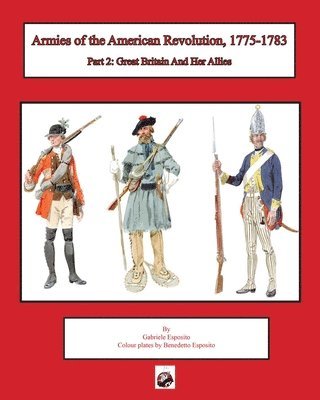 Gabriele Esposito - Armies of the American Revolution, 1775 - 1783: Part 2: Great Britain and Her Allies, Häftad