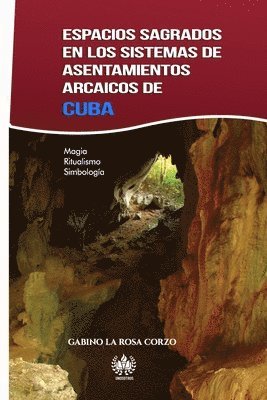 Gabino La Rosa Corzo - Espacios sagrados en los sistemas de asentamientos arcaicos de Cuba, Häftad