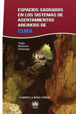 bokomslag Espacios sagrados en los sistemas de asentamientos arcaicos de Cuba