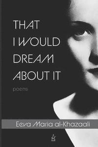bokomslag That I Would Dream about It: Poems