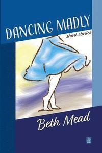 bokomslag Dancing Madly: Short Stories