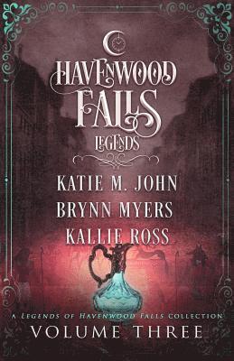 Brynn Myers, Katie M. John - Legends of Havenwood Falls Volume Three: A Legends of Havenwood Falls Collection, Häftad